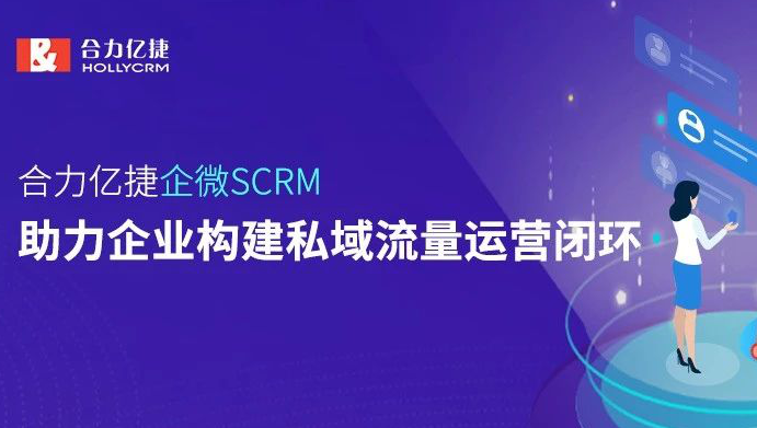 合力億捷企微SCRM，助力企業(yè)構(gòu)建私域流量運(yùn)營閉環(huán)