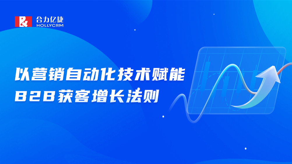 流量下行，合力億捷如何推動(dòng)B2B市場(chǎng)實(shí)現(xiàn)獲客增長(zhǎng)？