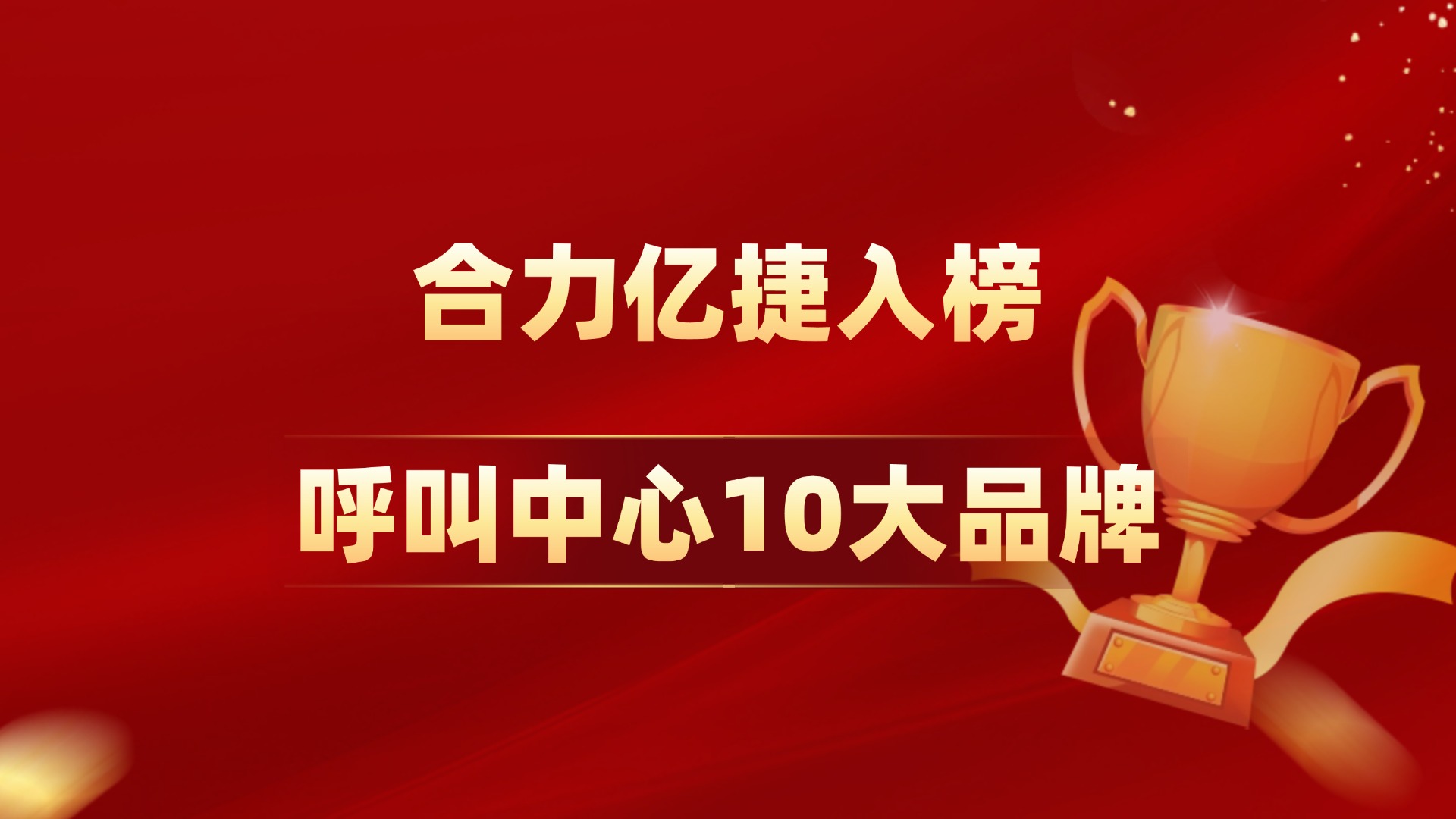 2025年呼叫中心10大品牌榜，合力億捷再次入榜